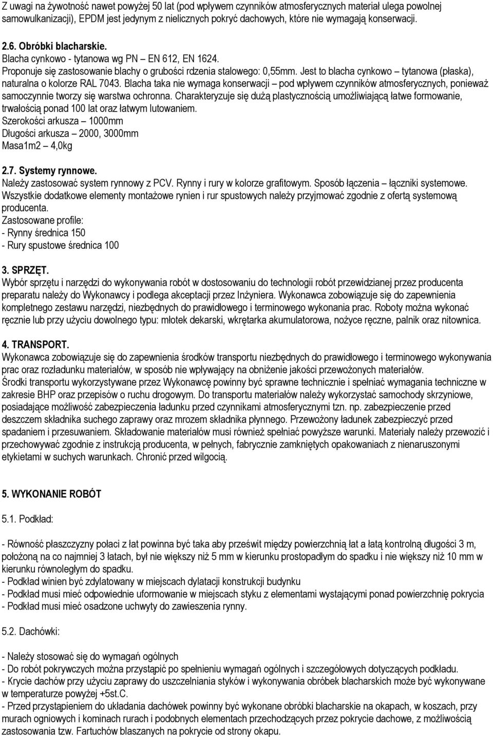 Jest to blacha cynkowo tytanowa (płaska), naturalna o kolorze RAL 7043. Blacha taka nie wymaga konserwacji pod wpływem czynników atmosferycznych, poniewaŝ samoczynnie tworzy się warstwa ochronna.