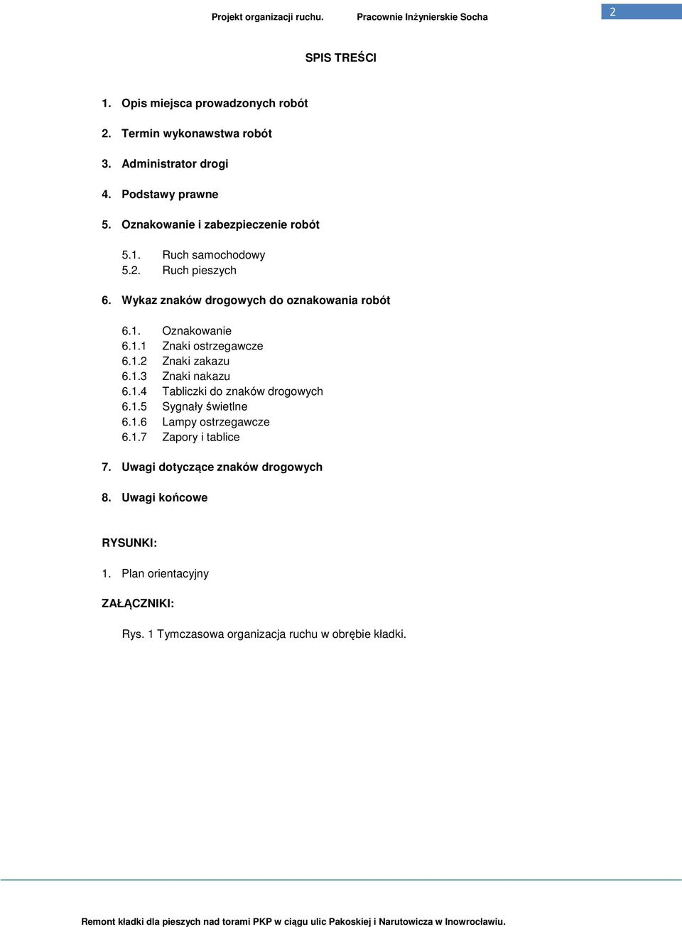 1.3 Znaki nakazu 6.1.4 Tabliczki do znaków drogowych 6.1.5 Sygnały świetlne 6.1.6 Lampy ostrzegawcze 6.1.7 Zapory i tablice 7. Uwagi dotyczące znaków drogowych 8.