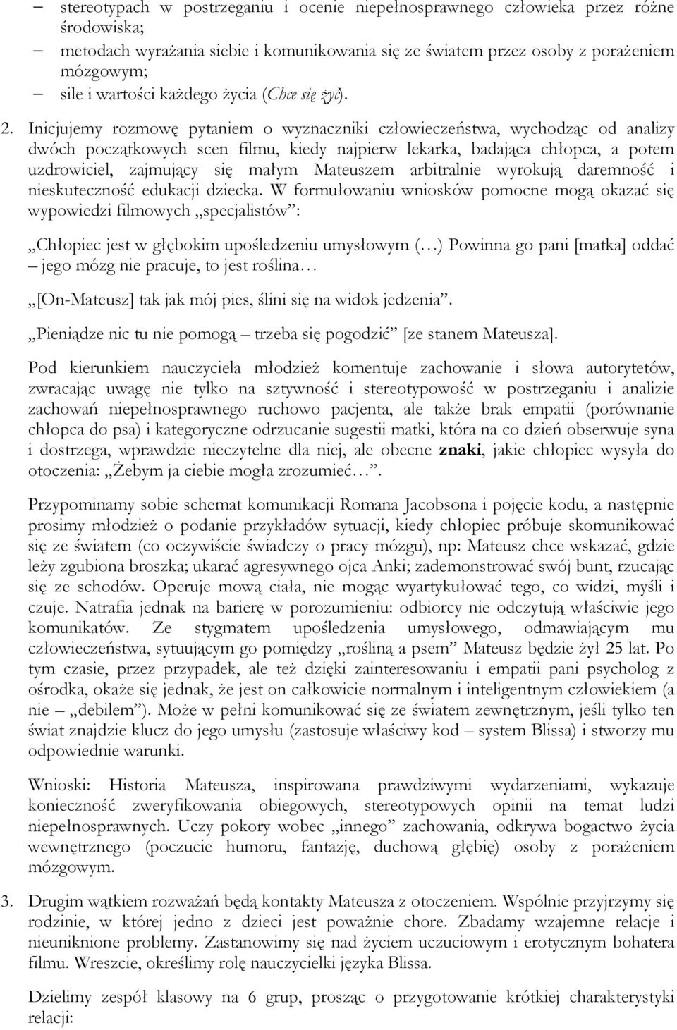 Inicjujemy rozmowę pytaniem o wyznaczniki człowieczeństwa, wychodząc od analizy dwóch początkowych scen filmu, kiedy najpierw lekarka, badająca chłopca, a potem uzdrowiciel, zajmujący się małym