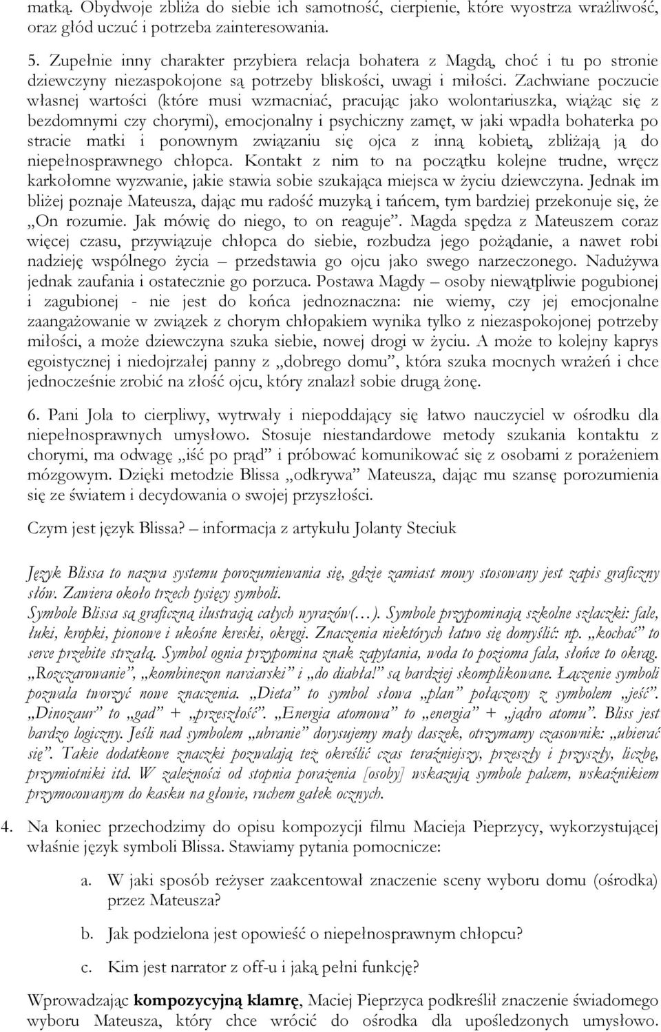 Zachwiane poczucie własnej wartości (które musi wzmacniać, pracując jako wolontariuszka, wiążąc się z bezdomnymi czy chorymi), emocjonalny i psychiczny zamęt, w jaki wpadła bohaterka po stracie matki