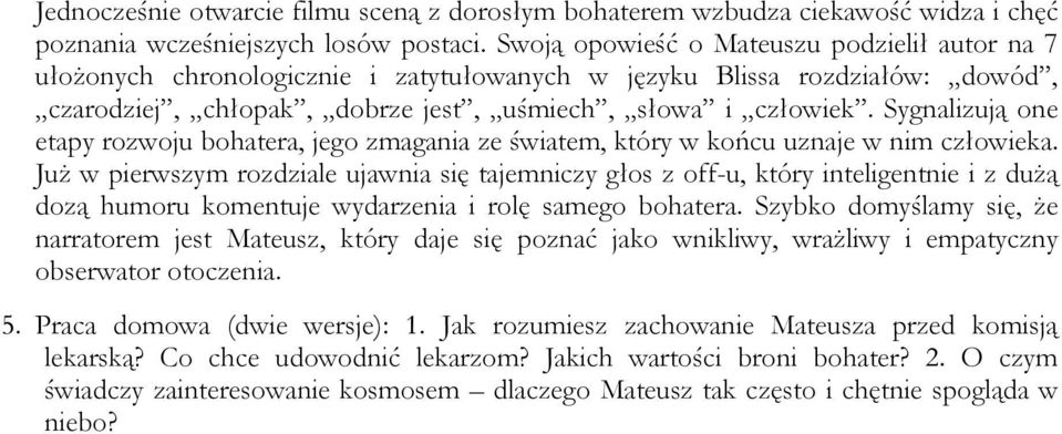 Sygnalizują one etapy rozwoju bohatera, jego zmagania ze światem, który w końcu uznaje w nim człowieka.