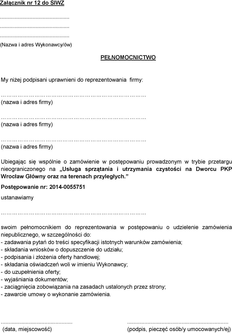 Postępowanie nr: 2014-0055751 ustanawiamy swoim pełnomocnikiem do reprezentowania w postępowaniu o udzielenie zamówienia niepublicznego, w szczególności do: - zadawania pytań do treści specyfikacji