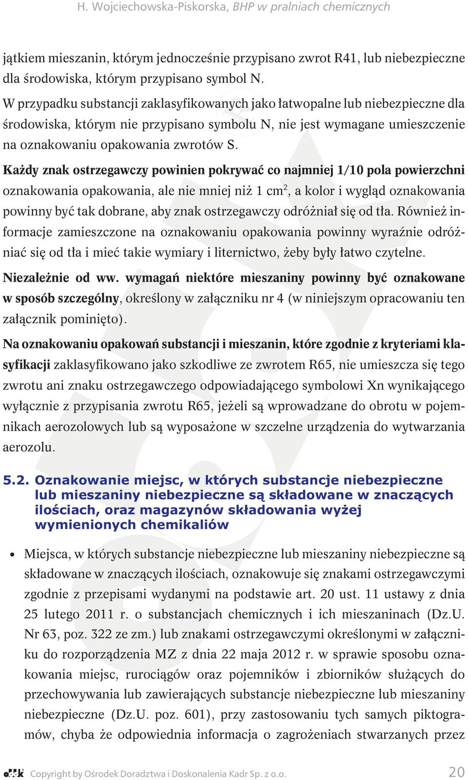 Każdy znak ostrzegawczy powinien pokrywać co najmniej 1/10 pola powierzchni oznakowania opakowania, ale nie mniej niż 1 cm 2, a kolor i wygląd oznakowania powinny być tak dobrane, aby znak