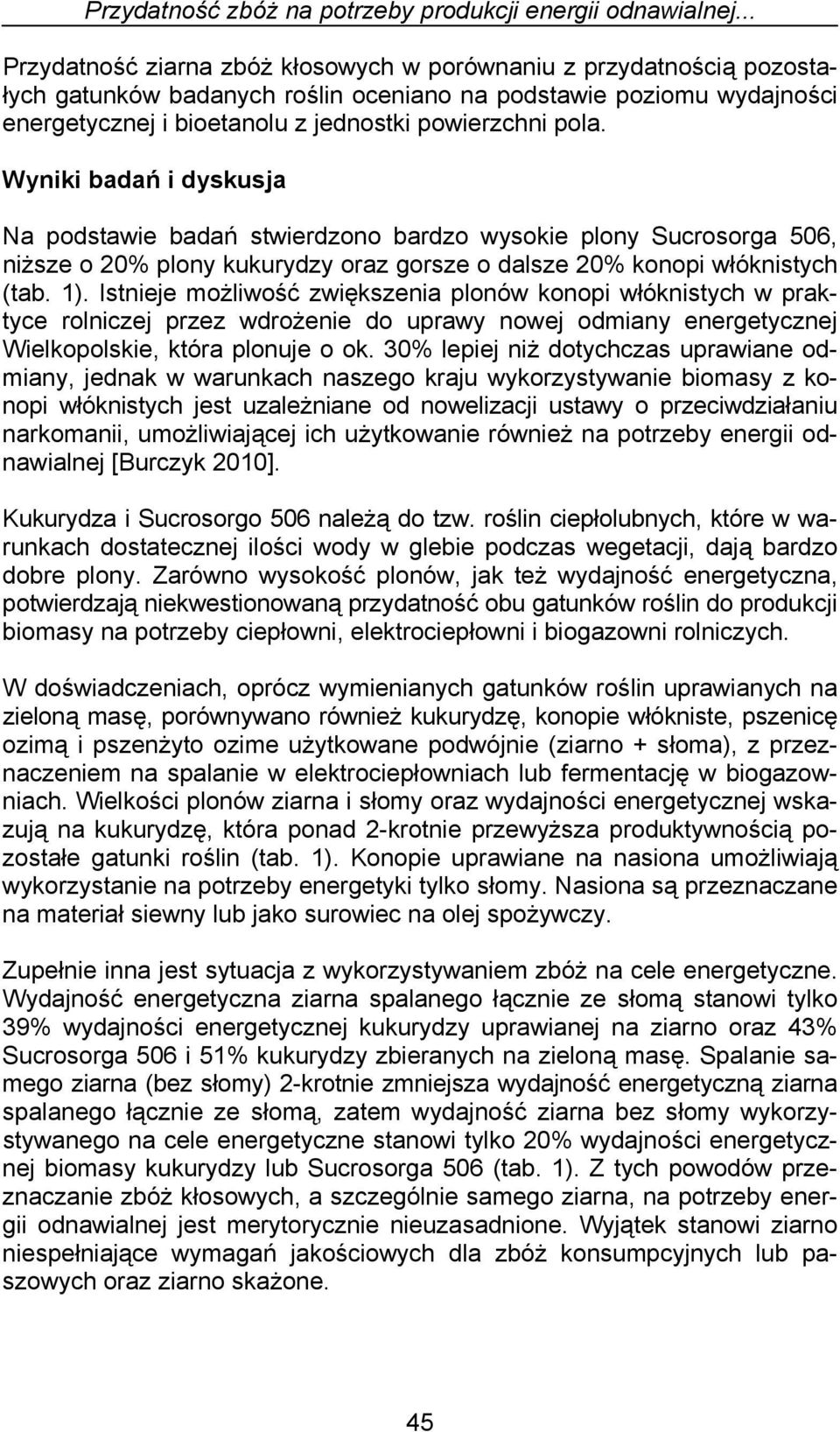 Wyniki badań i dyskusja Na podstawie badań stwierdzono bardzo wysokie plony Sucrosorga 506, niższe o 20% plony kukurydzy oraz gorsze o dalsze 20% konopi włóknistych (tab. 1).