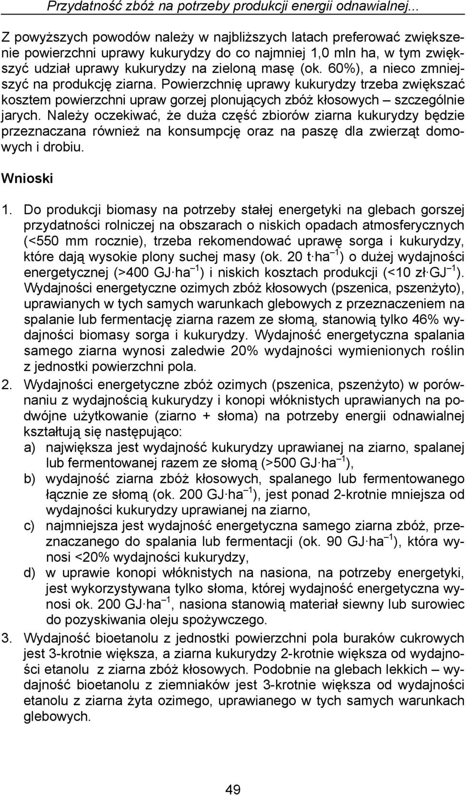 60%), a nieco zmniejszyć na produkcję ziarna. Powierzchnię uprawy kukurydzy trzeba zwiększać kosztem powierzchni upraw gorzej plonujących zbóż kłosowych szczególnie jarych.