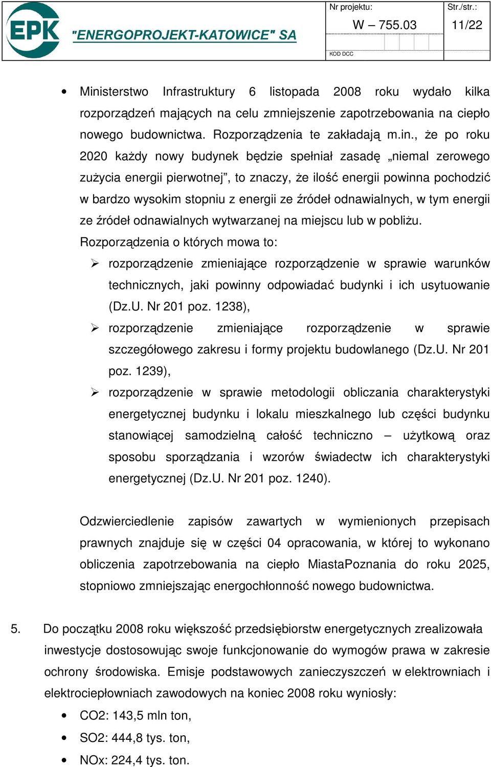 , że po roku 2020 każdy nowy budynek będzie spełniał zasadę niemal zerowego zużycia energii pierwotnej, to znaczy, że ilość energii powinna pochodzić w bardzo wysokim stopniu z energii ze źródeł