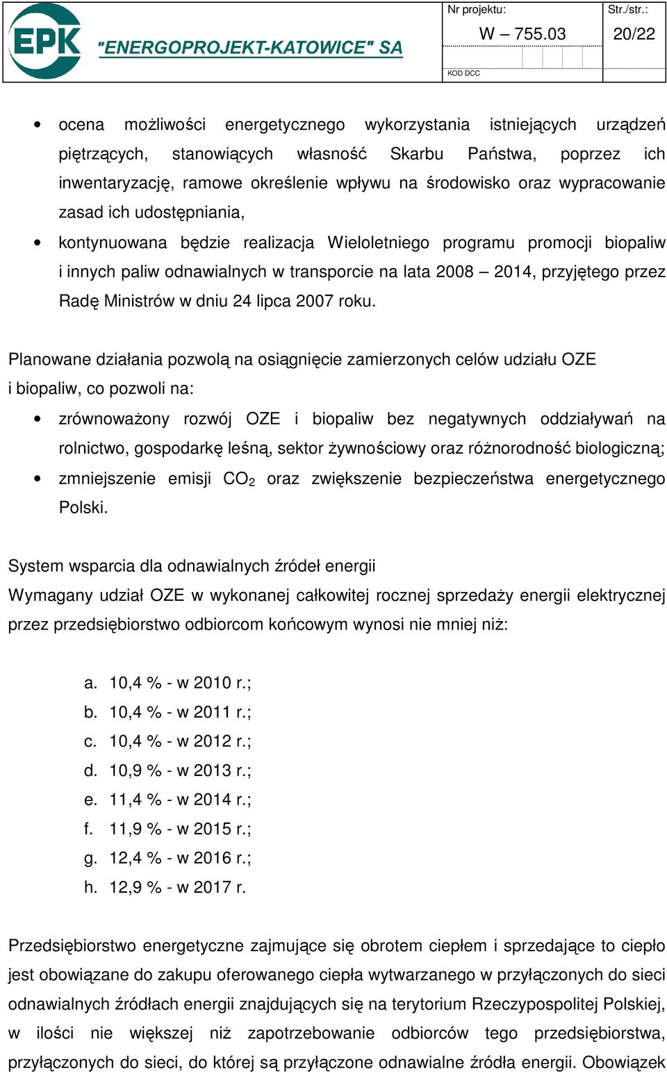 wypracowanie zasad ich udostępniania, kontynuowana będzie realizacja Wieloletniego programu promocji biopaliw i innych paliw odnawialnych w transporcie na lata 2008 2014, przyjętego przez Radę