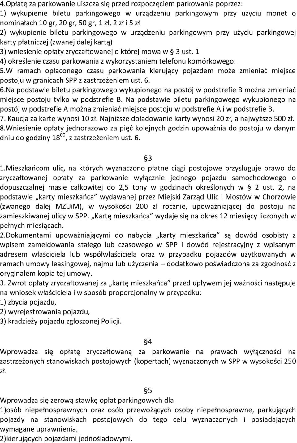 1 4) określenie czasu parkowania z wykorzystaniem telefonu komórkowego. 5.W ramach opłaconego czasu parkowania kierujący pojazdem może zmieniad miejsce postoju w granicach SPP z zastrzeżeniem ust. 6.