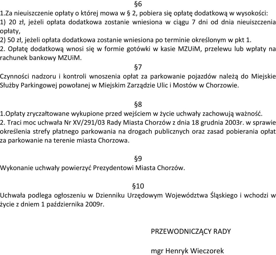 7 Czynności nadzoru i kontroli wnoszenia opłat za parkowanie pojazdów należą do Miejskie Służby Parkingowej powołanej w Miejskim Zarządzie Ulic i Mostów w Chorzowie. 8 1.