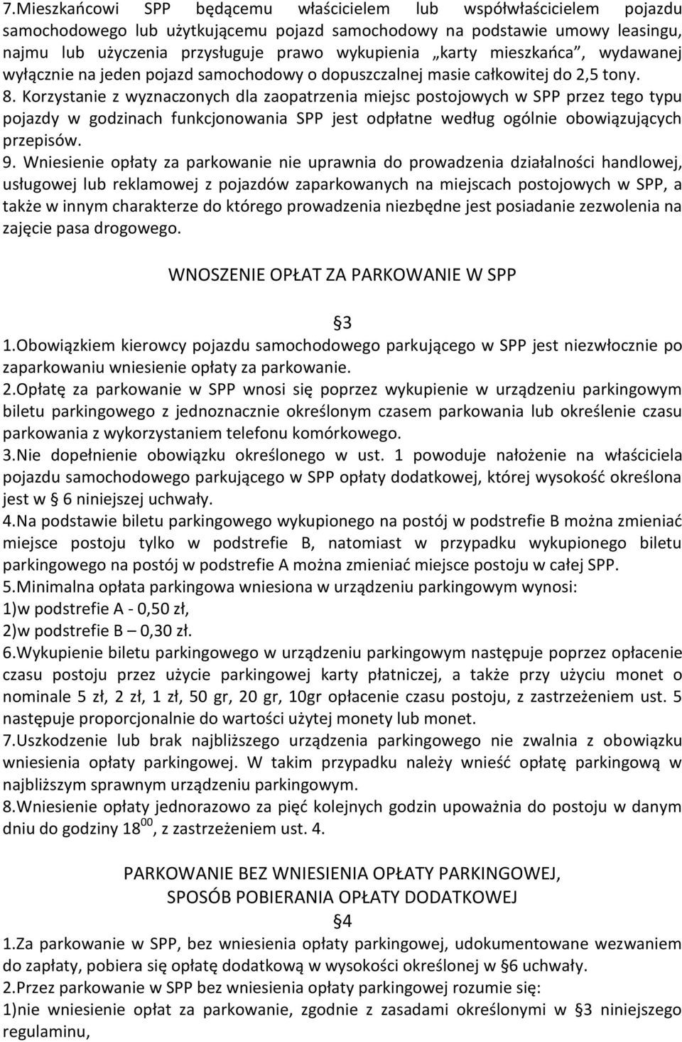 Korzystanie z wyznaczonych dla zaopatrzenia miejsc postojowych w SPP przez tego typu pojazdy w godzinach funkcjonowania SPP jest odpłatne według ogólnie obowiązujących przepisów. 9.