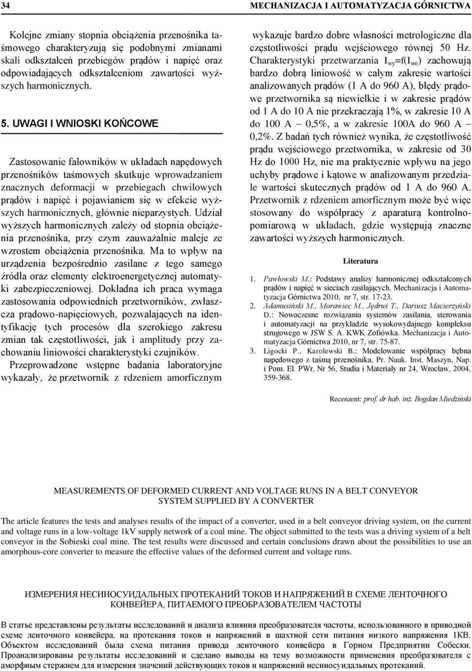 UWAGI I WNIOSKI KOŃCOWE Zastosowanie falowników w układach napędowych przenośników taśmowych skutkuje wprowadzaniem znacznych deformacji w przebiegach chwilowych prądów i napięć i pojawianiem się w