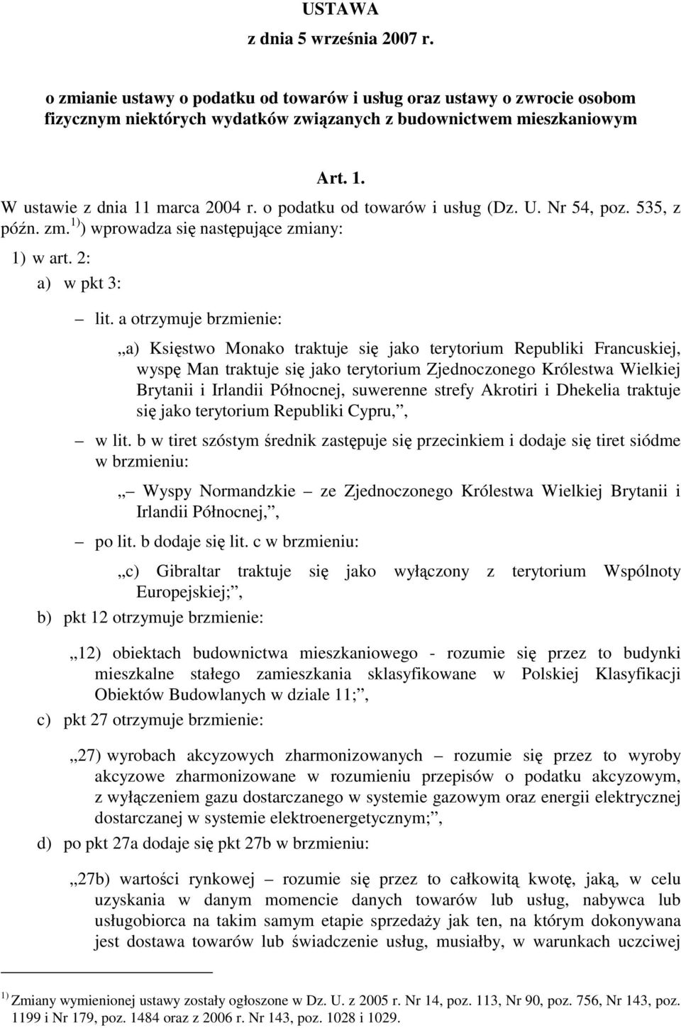 a otrzymuje brzmienie: a) Księstwo Monako traktuje się jako terytorium Republiki Francuskiej, wyspę Man traktuje się jako terytorium Zjednoczonego Królestwa Wielkiej Brytanii i Irlandii Północnej,