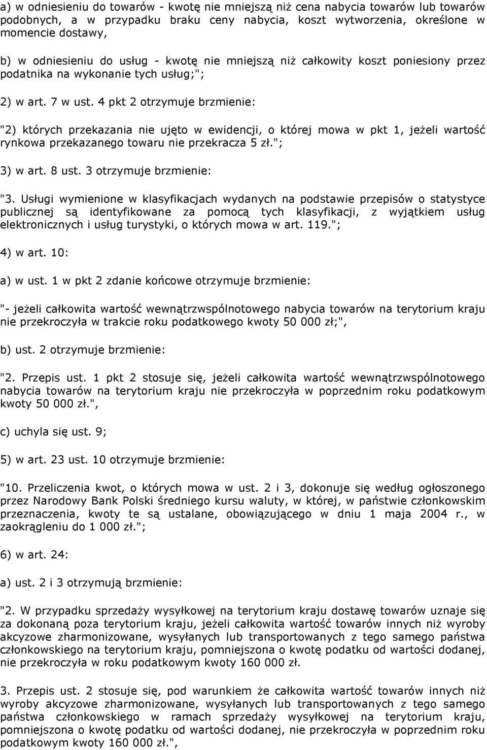 4 pkt 2 otrzymuje brzmienie: "2) których przekazania nie ujęto w ewidencji, o której mowa w pkt 1, jeŝeli wartość rynkowa przekazanego towaru nie przekracza 5 zł."; 3) w art. 8 ust.