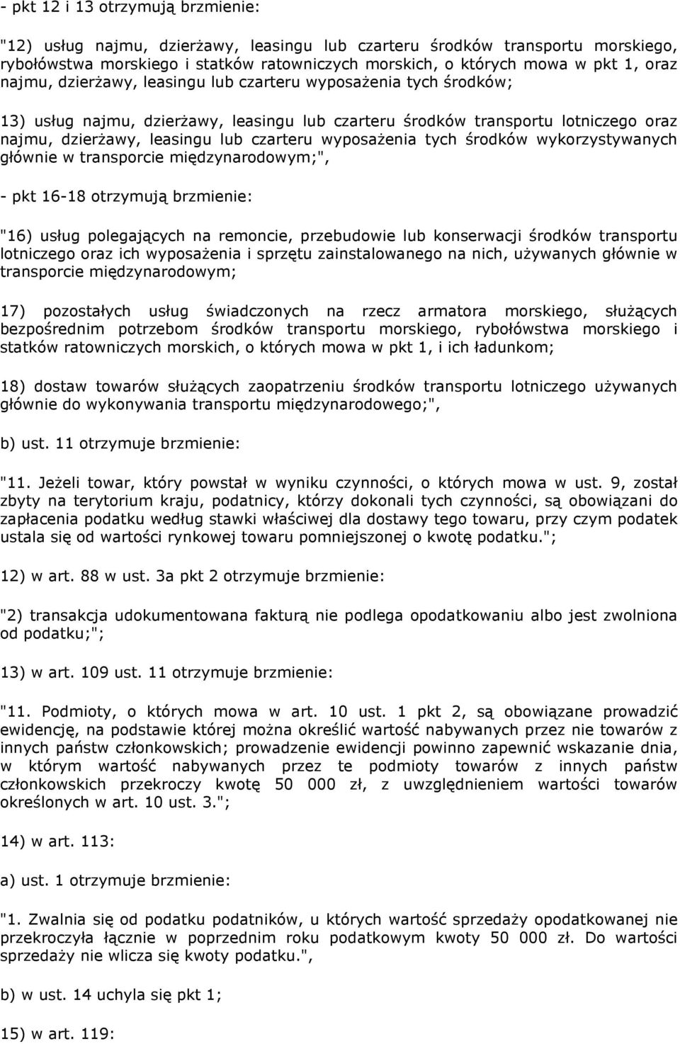 wyposaŝenia tych środków wykorzystywanych głównie w transporcie międzynarodowym;", - pkt 16-18 otrzymują brzmienie: "16) usług polegających na remoncie, przebudowie lub konserwacji środków transportu