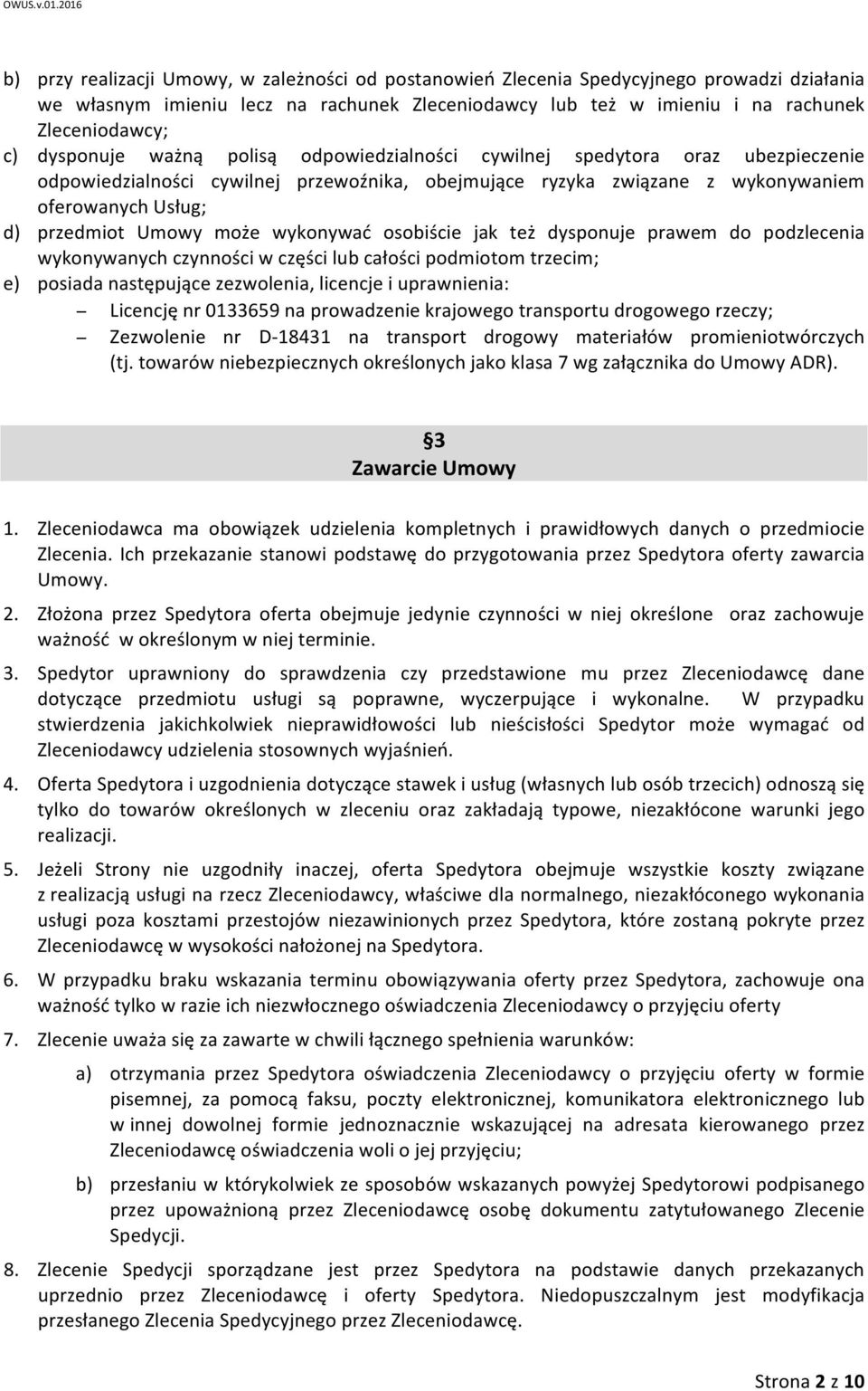 może wykonywać osobiście jak też dysponuje prawem do podzlecenia wykonywanych czynności w części lub całości podmiotom trzecim; e) posiada następujące zezwolenia, licencje i uprawnienia: Licencję nr