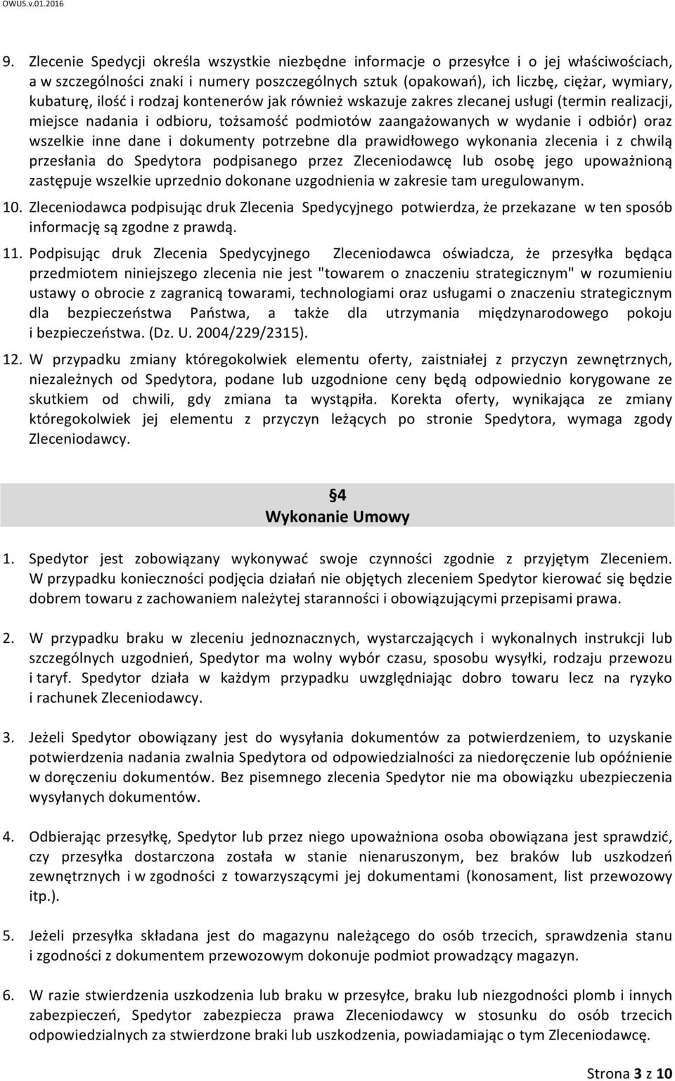 inne dane i dokumenty potrzebne dla prawidłowego wykonania zlecenia i z chwilą przesłania do Spedytora podpisanego przez Zleceniodawcę lub osobę jego upoważnioną zastępuje wszelkie uprzednio dokonane