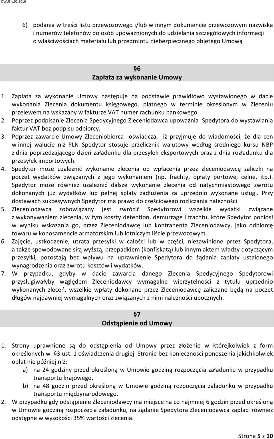 Zapłata za wykonanie Umowy następuje na podstawie prawidłowo wystawionego w dacie wykonania Zlecenia dokumentu księgowego, płatnego w terminie określonym w Zleceniu przelewem na wskazany w fakturze