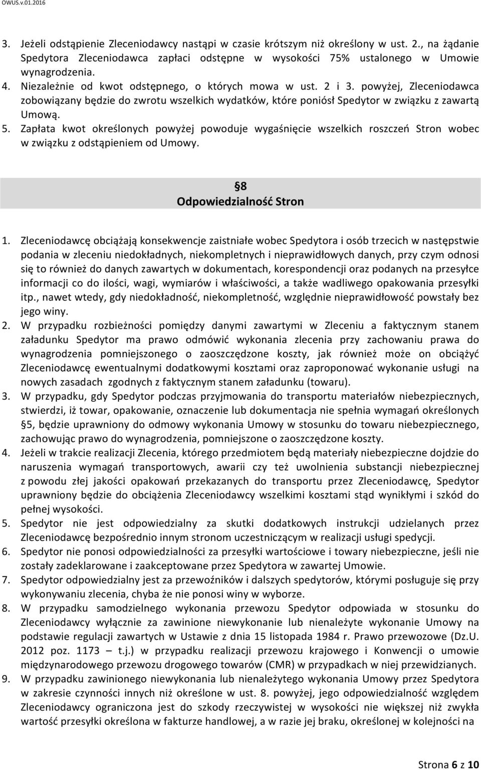 Zapłata kwot określonych powyżej powoduje wygaśnięcie wszelkich roszczeń Stron wobec w związku z odstąpieniem od Umowy. 8 Odpowiedzialność Stron 1.