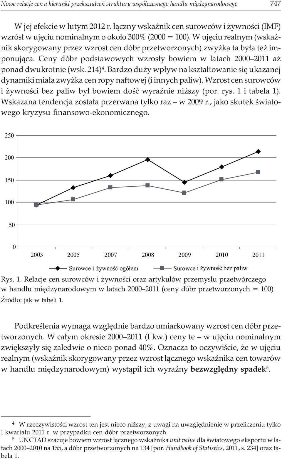 W ujêciu realnym (wskaÿnik skorygowany przez wzrost cen dóbr przetworzonych) zwy ka ta by³a te imponuj¹ca. Ceny dóbr podstawowych wzros³y bowiem w latach 2000 2011 a ponad dwukrotnie (wsk. 214) 4.