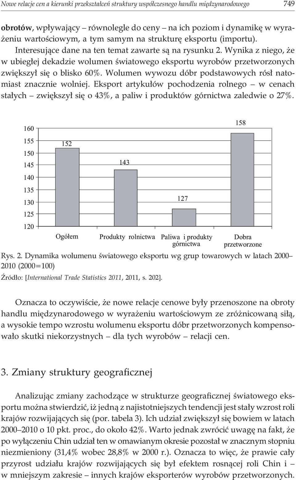 Wynika z niego, e w ubieg³ej dekadzie wolumen œwiatowego eksportu wyrobów przetworzonych zwiêkszy³ siê o blisko 60%. Wolumen wywozu dóbr podstawowych rós³ natomiast znacznie wolniej.