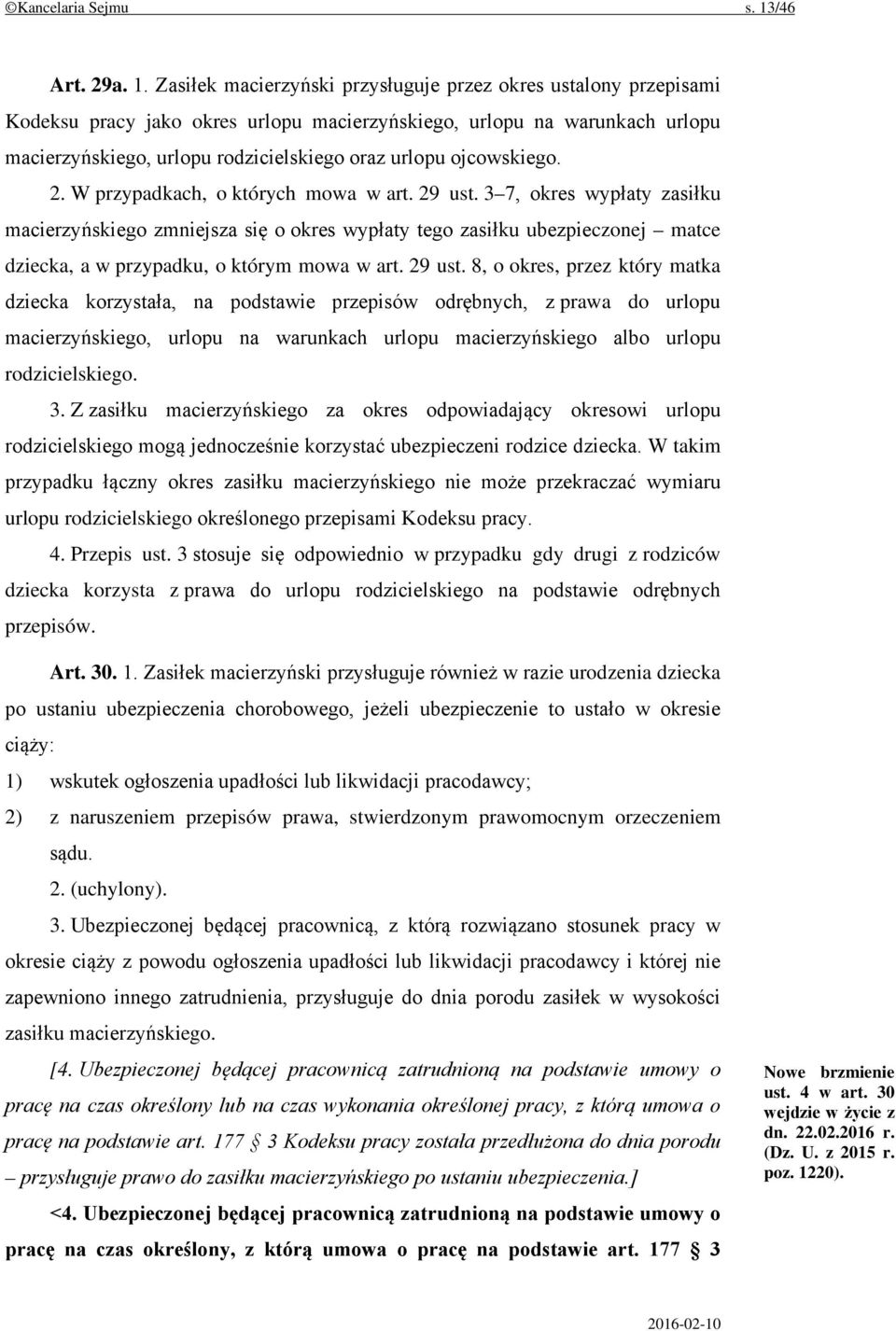 Zasiłek macierzyński przysługuje przez okres ustalony przepisami Kodeksu pracy jako okres urlopu macierzyńskiego, urlopu na warunkach urlopu macierzyńskiego, urlopu rodzicielskiego oraz urlopu