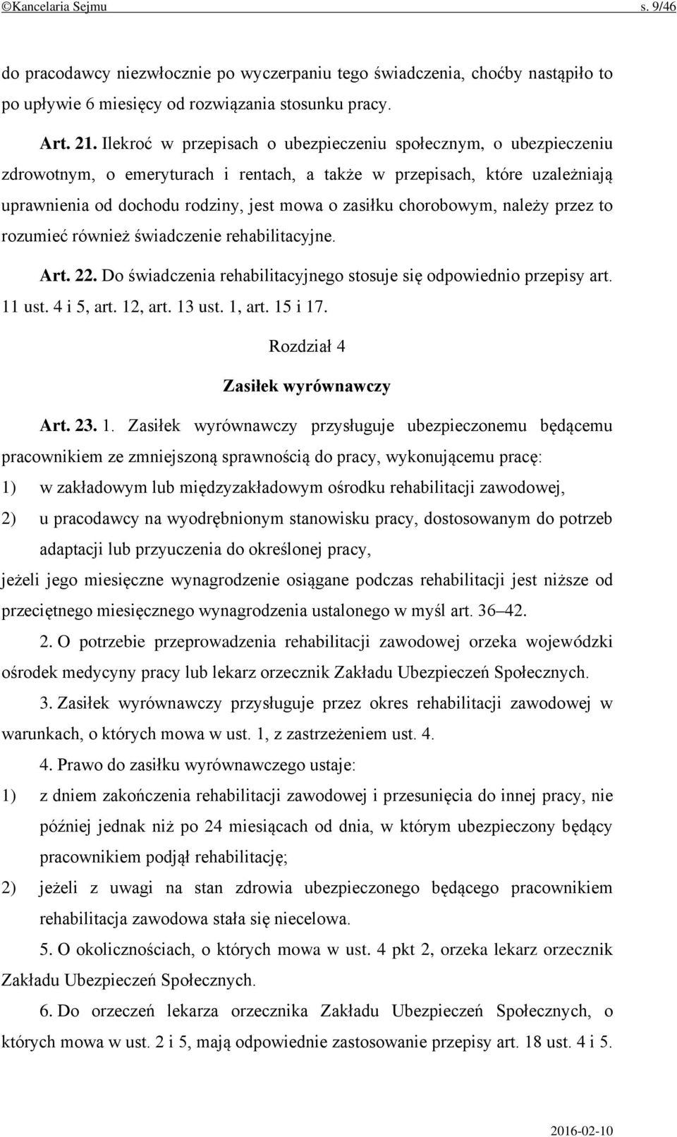 chorobowym, należy przez to rozumieć również świadczenie rehabilitacyjne. Art. 22. Do świadczenia rehabilitacyjnego stosuje się odpowiednio przepisy art. 11 ust. 4 i 5, art. 12, art. 13 ust. 1, art.