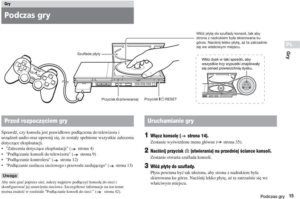 Gry Przycisk A(otwierania) Przycisk =/1 RESET Przed rozpocz ciem gry Sprawdê, czy konsola jest prawid owo pod àczona do telewizora i urzàdzeƒ audio oraz upewnij si, e zosta y spe nione wszystkie