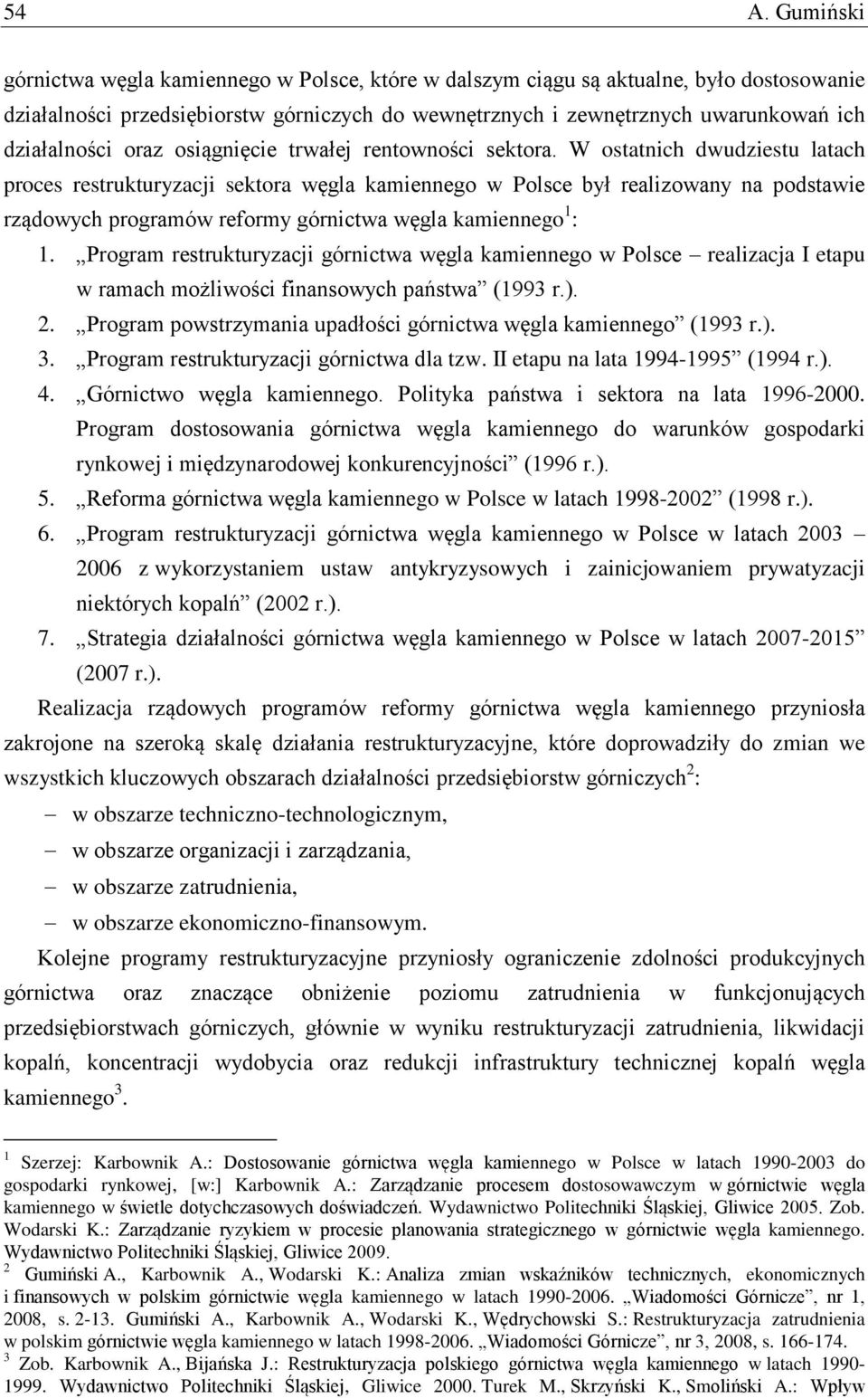 W ostatnich dwudziestu latach proces restrukturyzacji sektora węgla kamiennego w Polsce był realizowany na podstawie rządowych programów reformy górnictwa węgla kamiennego 1 : 1.