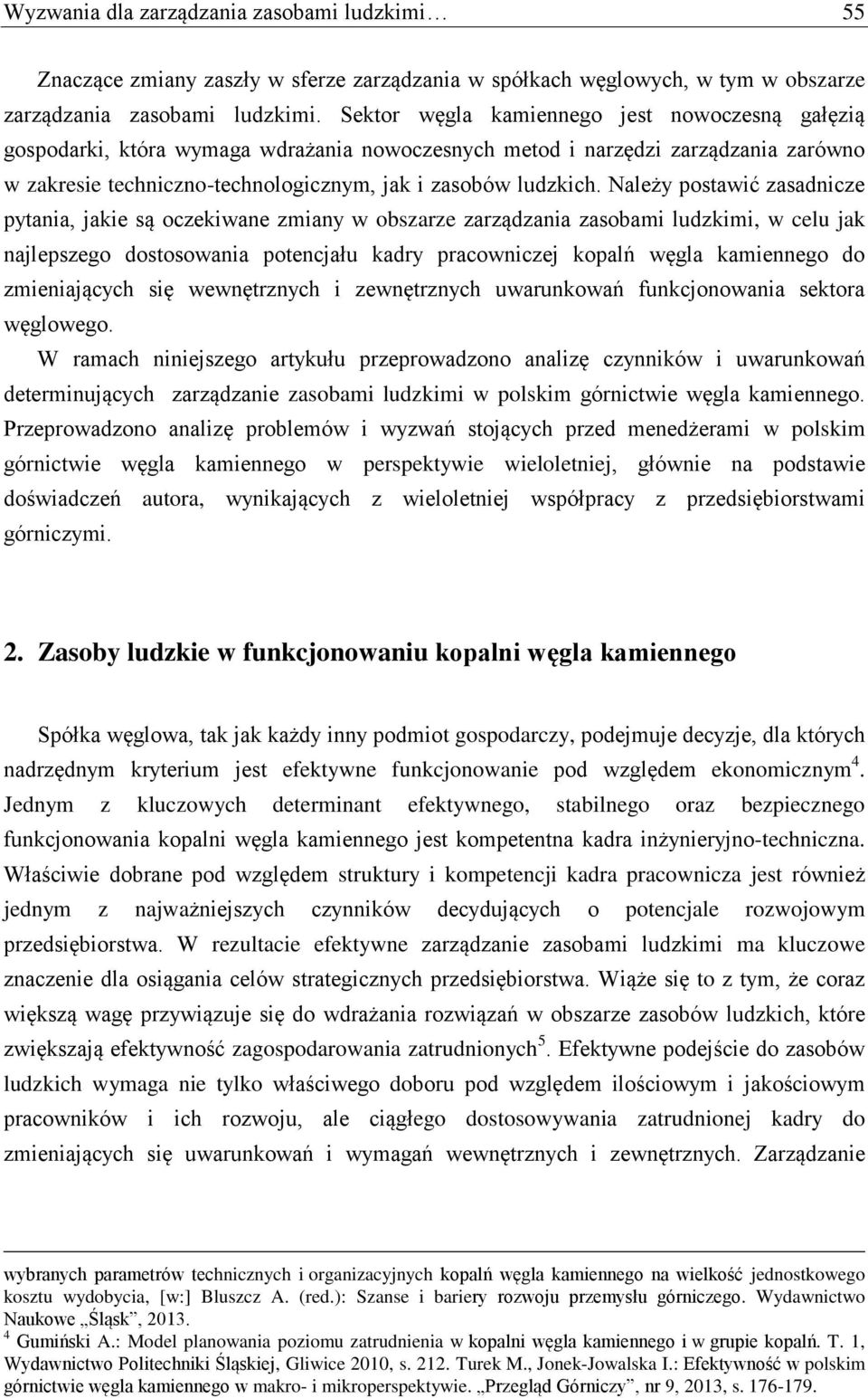 Należy postawić zasadnicze pytania, jakie są oczekiwane zmiany w obszarze zarządzania zasobami ludzkimi, w celu jak najlepszego dostosowania potencjału kadry pracowniczej kopalń węgla kamiennego do