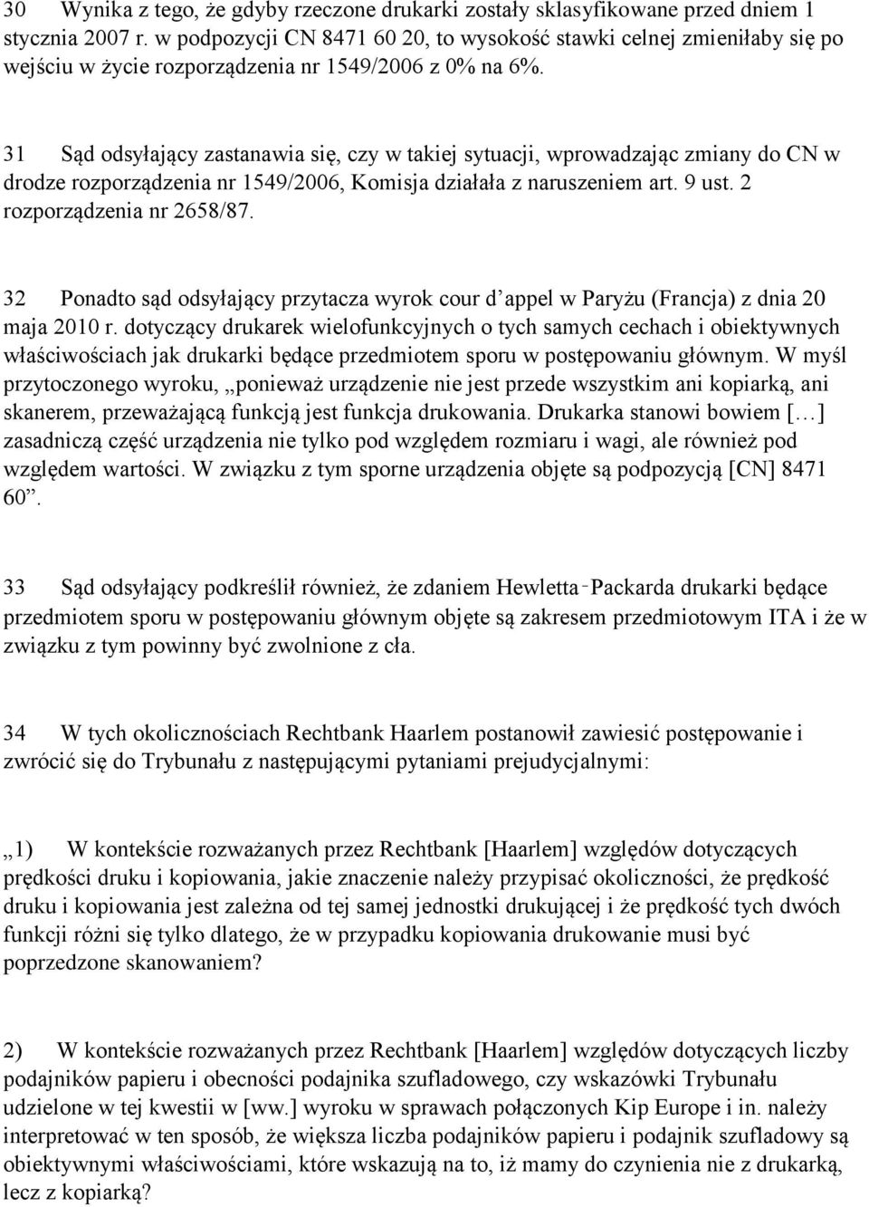 31 Sąd odsyłający zastanawia się, czy w takiej sytuacji, wprowadzając zmiany do CN w drodze rozporządzenia nr 1549/2006, Komisja działała z naruszeniem art. 9 ust. 2 rozporządzenia nr 2658/87.