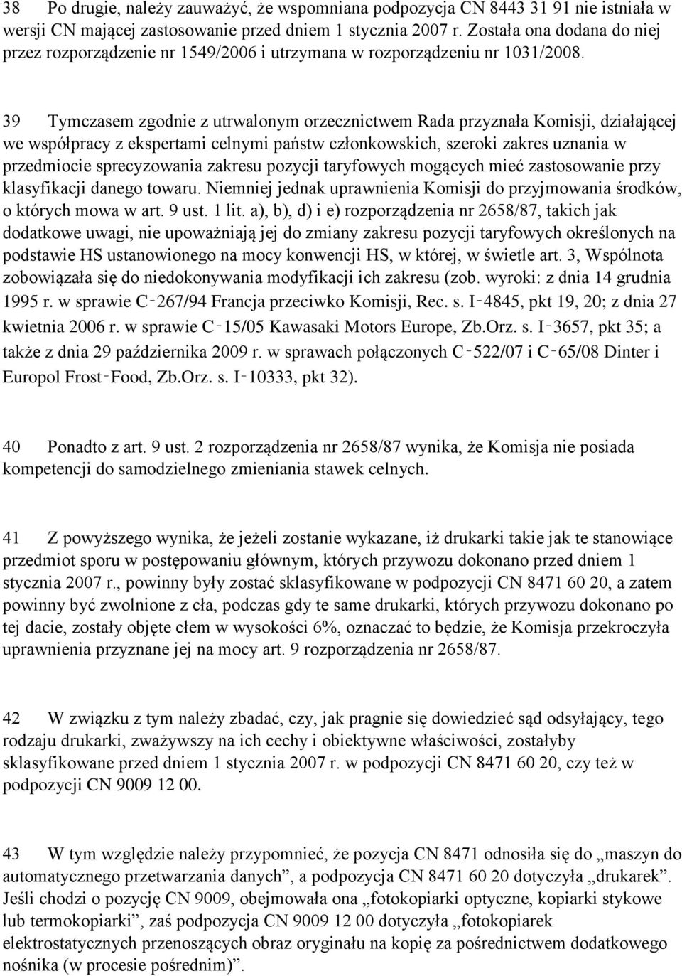 39 Tymczasem zgodnie z utrwalonym orzecznictwem Rada przyznała Komisji, działającej we współpracy z ekspertami celnymi państw członkowskich, szeroki zakres uznania w przedmiocie sprecyzowania zakresu