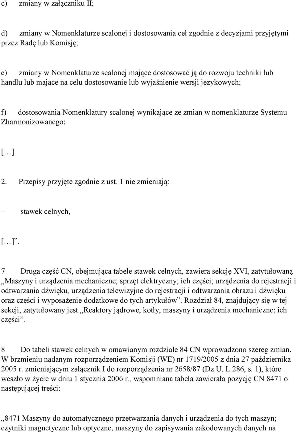 2. Przepisy przyjęte zgodnie z ust. 1 nie zmieniają: stawek celnych, [ ].