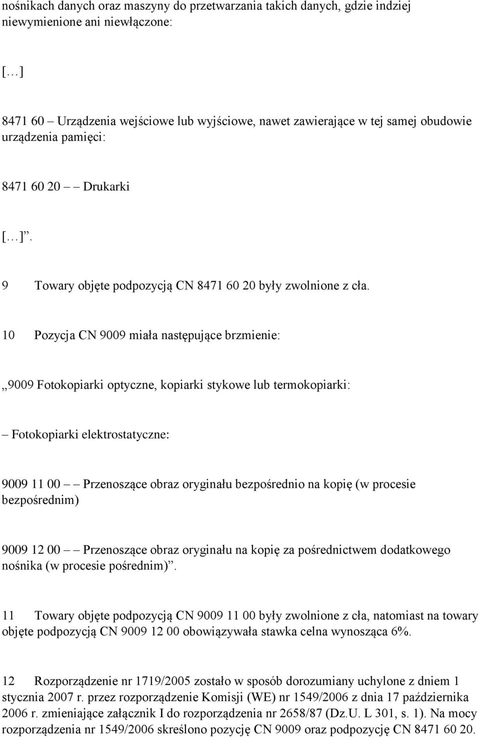 10 Pozycja CN 9009 miała następujące brzmienie: 9009 Fotokopiarki optyczne, kopiarki stykowe lub termokopiarki: Fotokopiarki elektrostatyczne: 9009 11 00 Przenoszące obraz oryginału bezpośrednio na