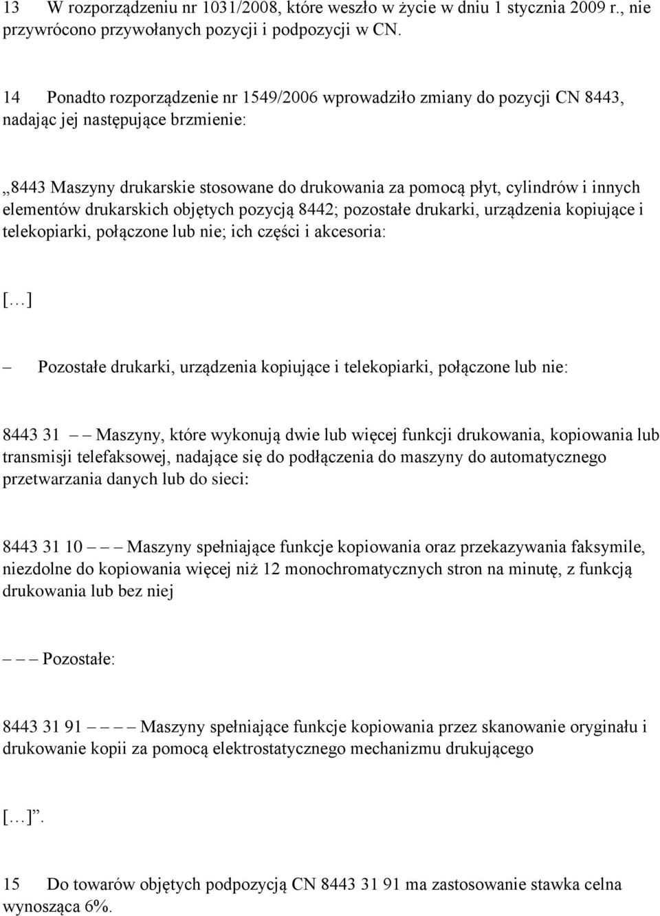 elementów drukarskich objętych pozycją 8442; pozostałe drukarki, urządzenia kopiujące i telekopiarki, połączone lub nie; ich części i akcesoria: [ ] Pozostałe drukarki, urządzenia kopiujące i