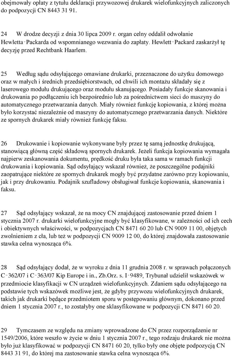 25 Według sądu odsyłającego omawiane drukarki, przeznaczone do użytku domowego oraz w małych i średnich przedsiębiorstwach, od chwili ich montażu składały się z laserowego modułu drukującego oraz