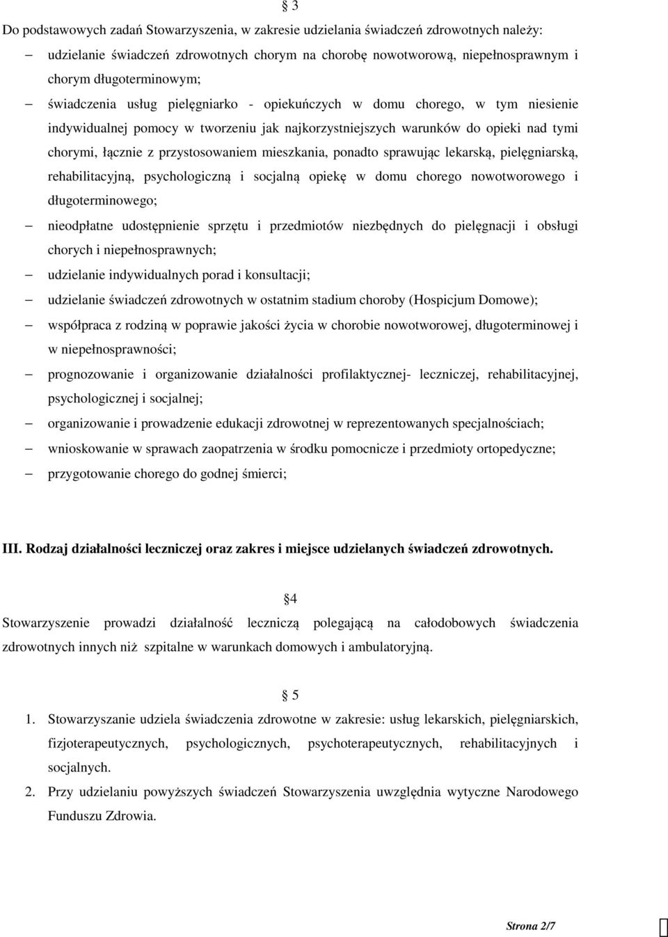 mieszkania, ponadto sprawując lekarską, pielęgniarską, rehabilitacyjną, psychologiczną i socjalną opiekę w domu chorego nowotworowego i długoterminowego; nieodpłatne udostępnienie sprzętu i