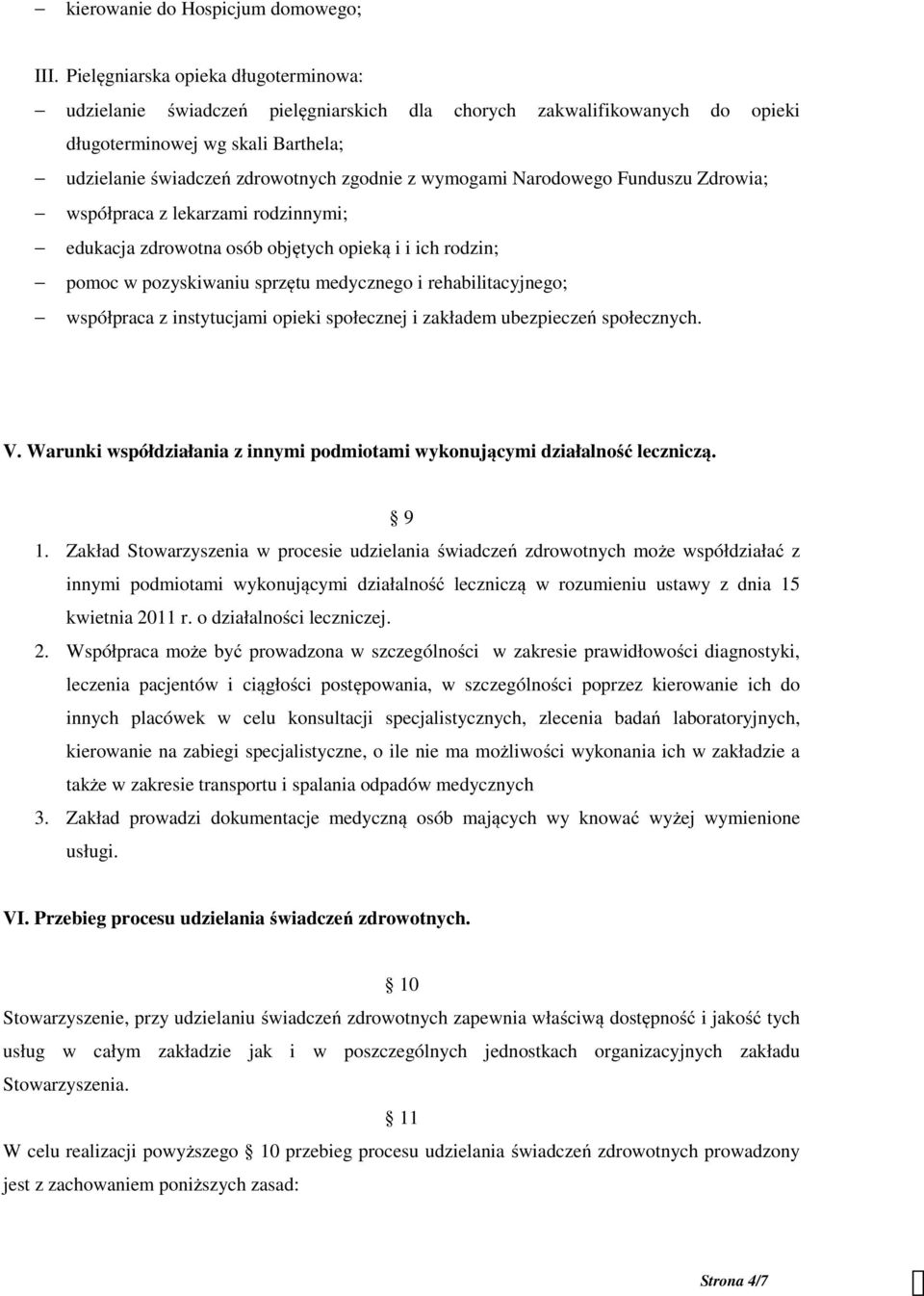 wymogami Narodowego Funduszu Zdrowia; współpraca z lekarzami rodzinnymi; edukacja zdrowotna osób objętych opieką i i ich rodzin; pomoc w pozyskiwaniu sprzętu medycznego i rehabilitacyjnego;