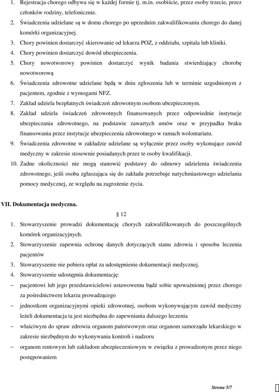 Chory powinien dostarczyć skierowanie od lekarza POZ, z oddziału, szpitala lub kliniki. 4. Chory powinien dostarczyć dowód ubezpieczenia. 5.