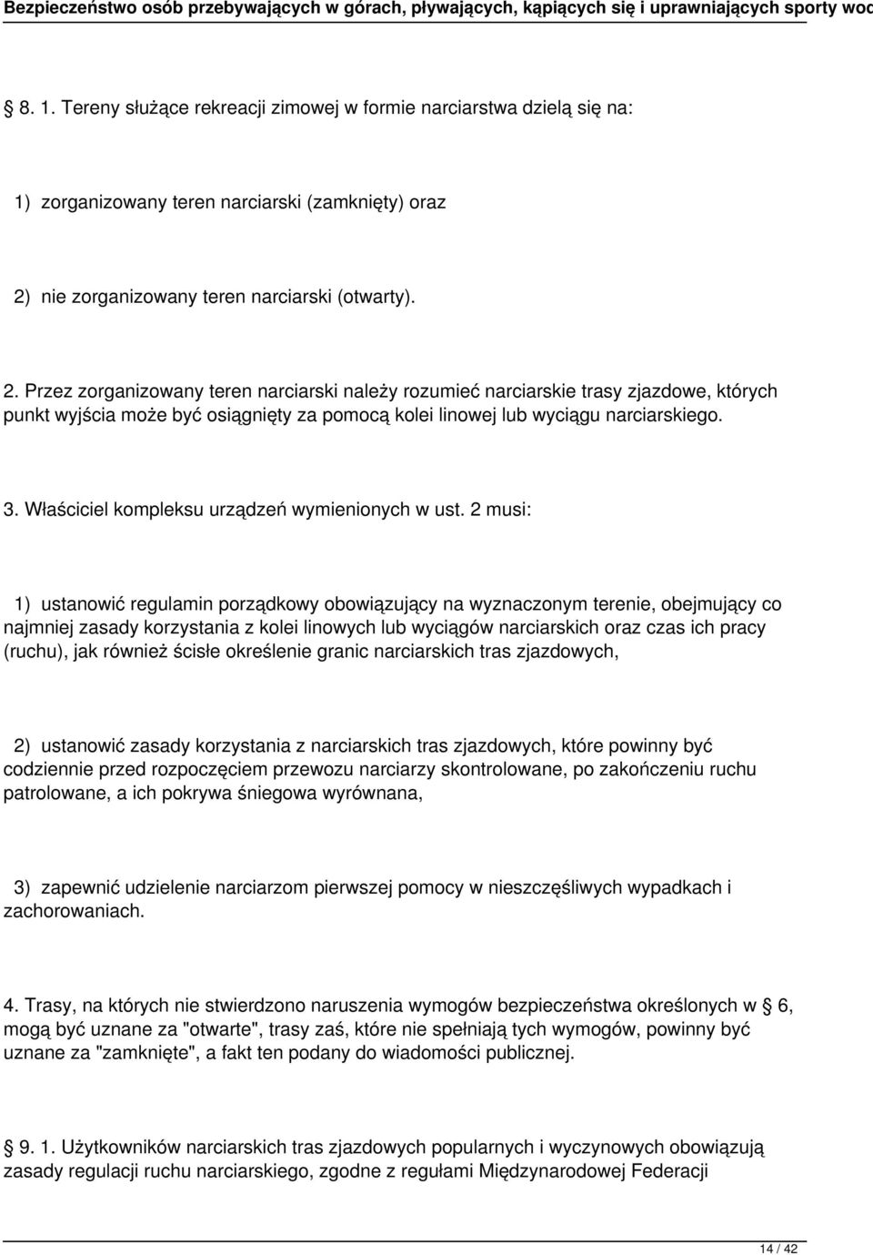 Przez zorganizowany teren narciarski należy rozumieć narciarskie trasy zjazdowe, których punkt wyjścia może być osiągnięty za pomocą kolei linowej lub wyciągu narciarskiego. 3.