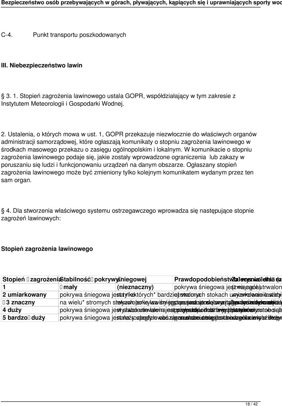 1, GOPR przekazuje niezwłocznie do właściwych organów administracji samorządowej, które ogłaszają komunikaty o stopniu zagrożenia lawinowego w środkach masowego przekazu o zasięgu ogólnopolskim i