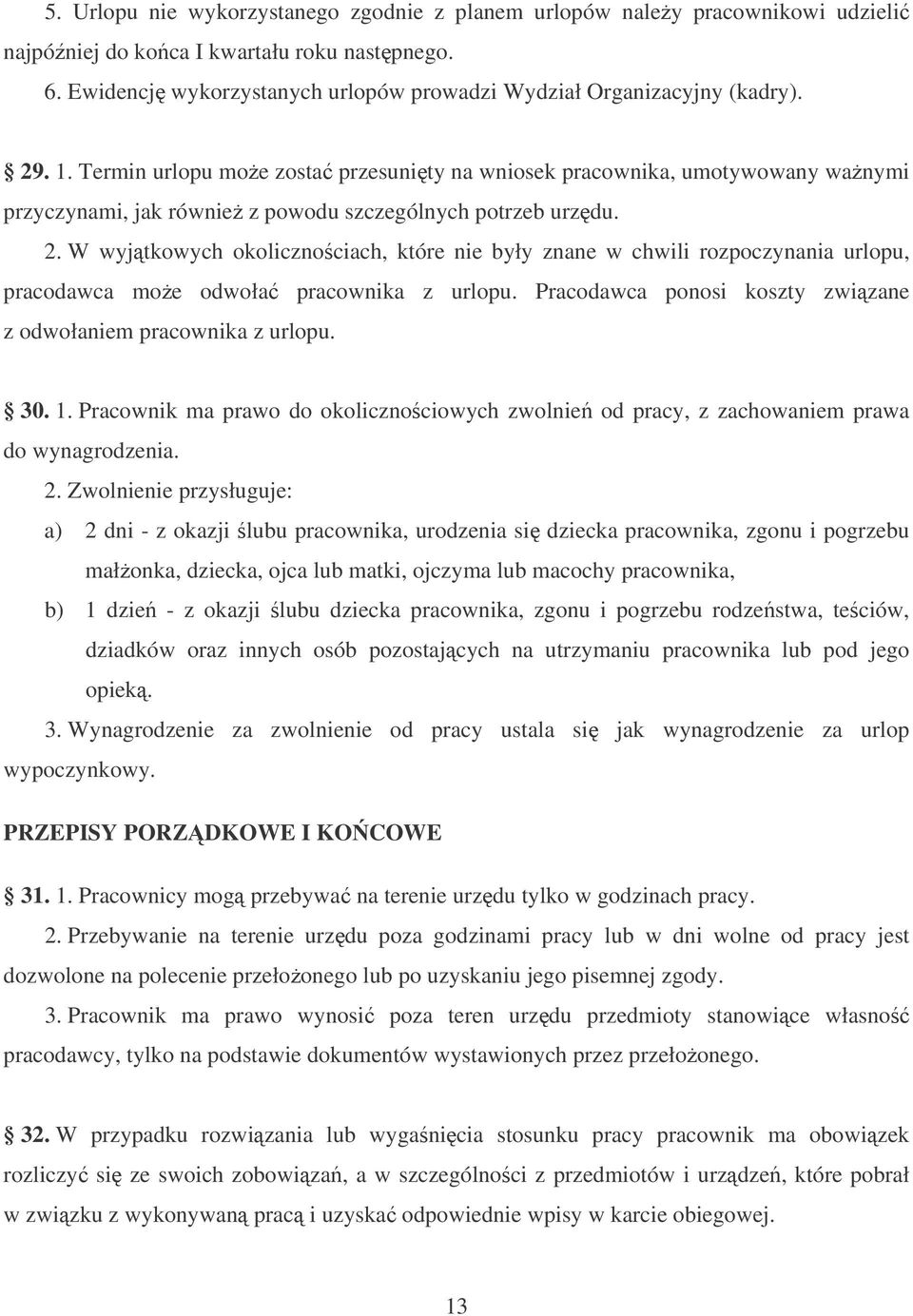 W wyjtkowych okolicznociach, które nie były znane w chwili rozpoczynania urlopu, pracodawca moe odwoła pracownika z urlopu. Pracodawca ponosi koszty zwizane z odwołaniem pracownika z urlopu. 30. 1.