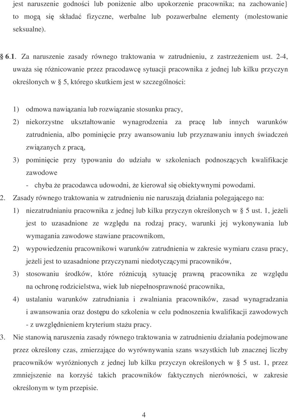 2-4, uwaa si rónicowanie przez pracodawc sytuacji pracownika z jednej lub kilku przyczyn okrelonych w 5, którego skutkiem jest w szczególnoci: 1) odmowa nawizania lub rozwizanie stosunku pracy, 2)