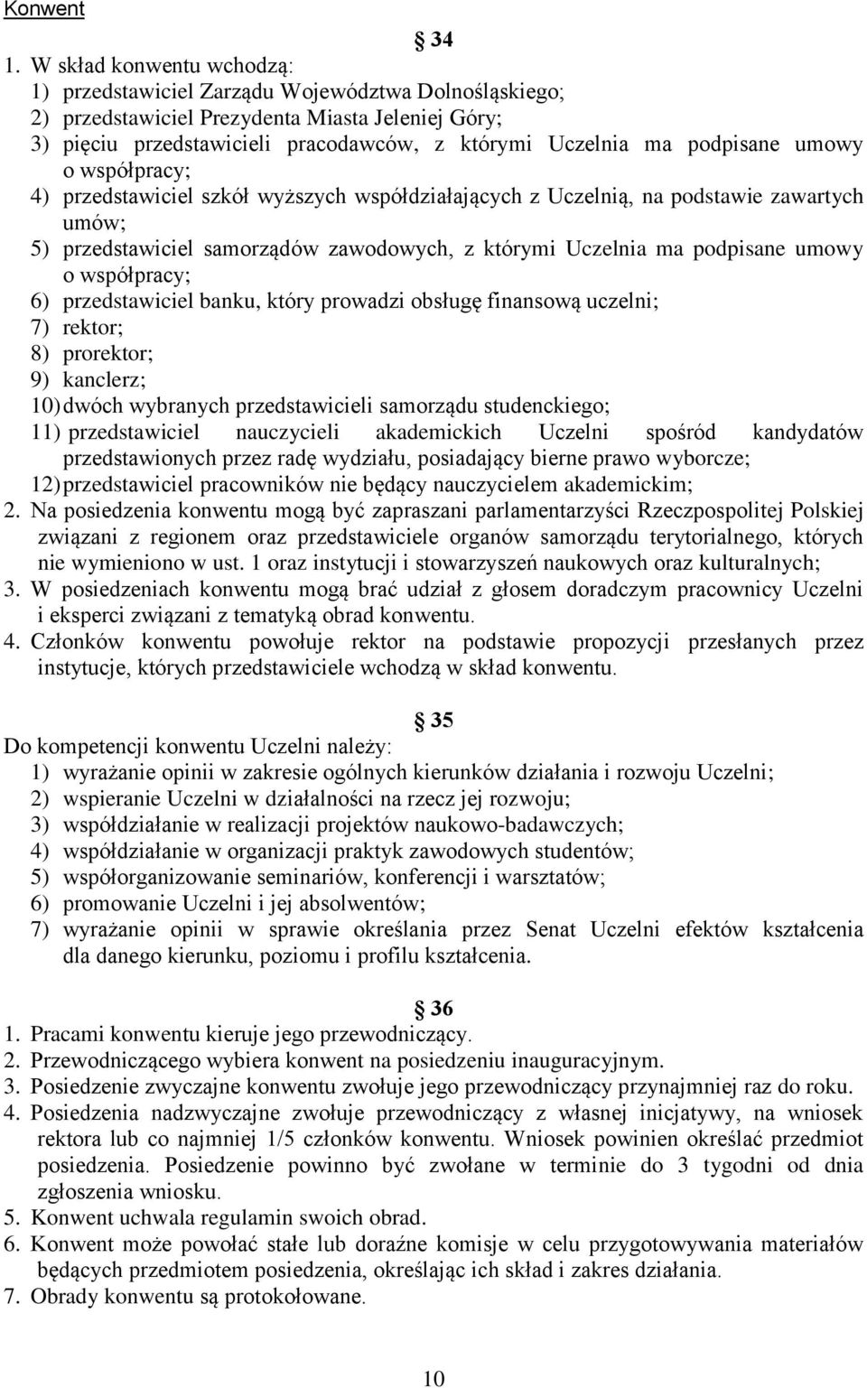 współprcy; 4) przedstwiciel szkół wyższych współdziłjących z Uczelnią, n podstwie zwrtych umów; 5) przedstwiciel smorządów zwodowych, z którymi Uczelni m podpisne umowy o współprcy; 6) przedstwiciel