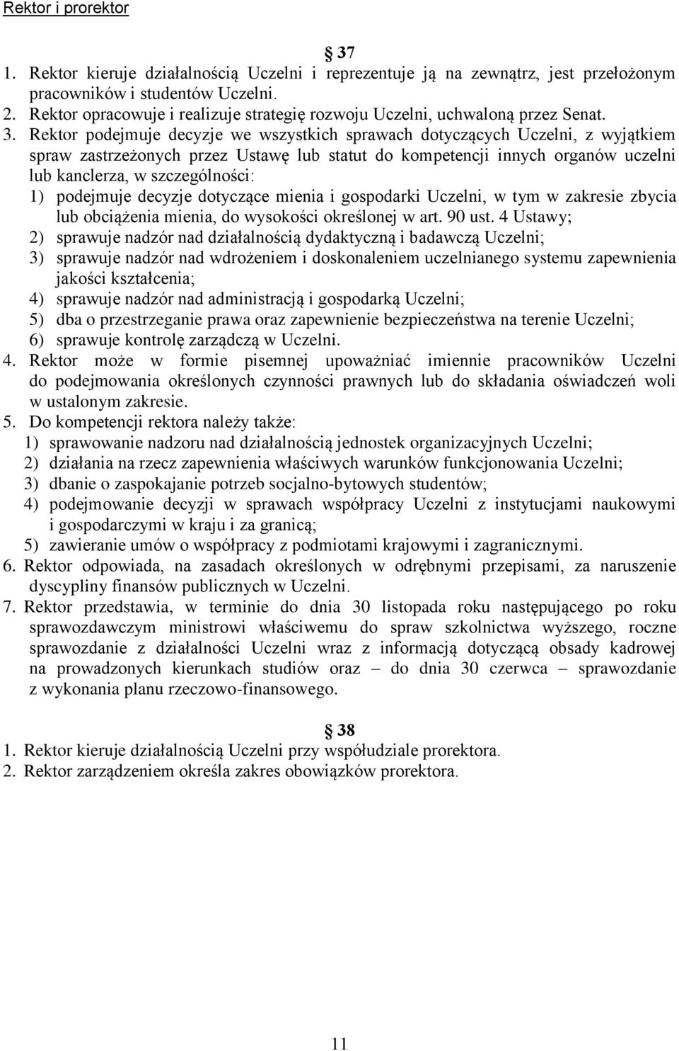 Rektor podejmuje decyzje we wszystkich sprwch dotyczących Uczelni, z wyjątkiem sprw zstrzeżonych przez Ustwę lub sttut do kompetencji innych orgnów uczelni lub knclerz, w szczególności: 1) podejmuje