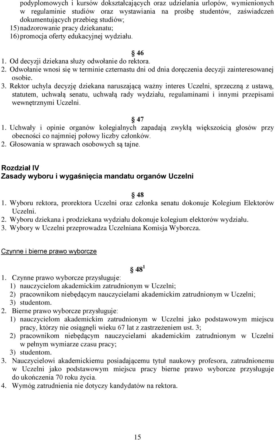 Rektor uchyl decyzję dziekn nruszjącą wżny interes Uczelni, sprzeczną z ustwą, sttutem, uchwłą sentu, uchwłą rdy wydziłu, regulminmi i innymi przepismi wewnętrznymi Uczelni. 47 1.