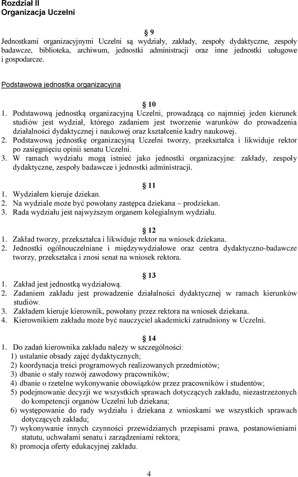 Podstwową jednostką orgnizcyjną Uczelni, prowdzącą co njmniej jeden kierunek studiów jest wydził, którego zdniem jest tworzenie wrunków do prowdzeni dziłlności dydktycznej i nukowej orz ksztłcenie