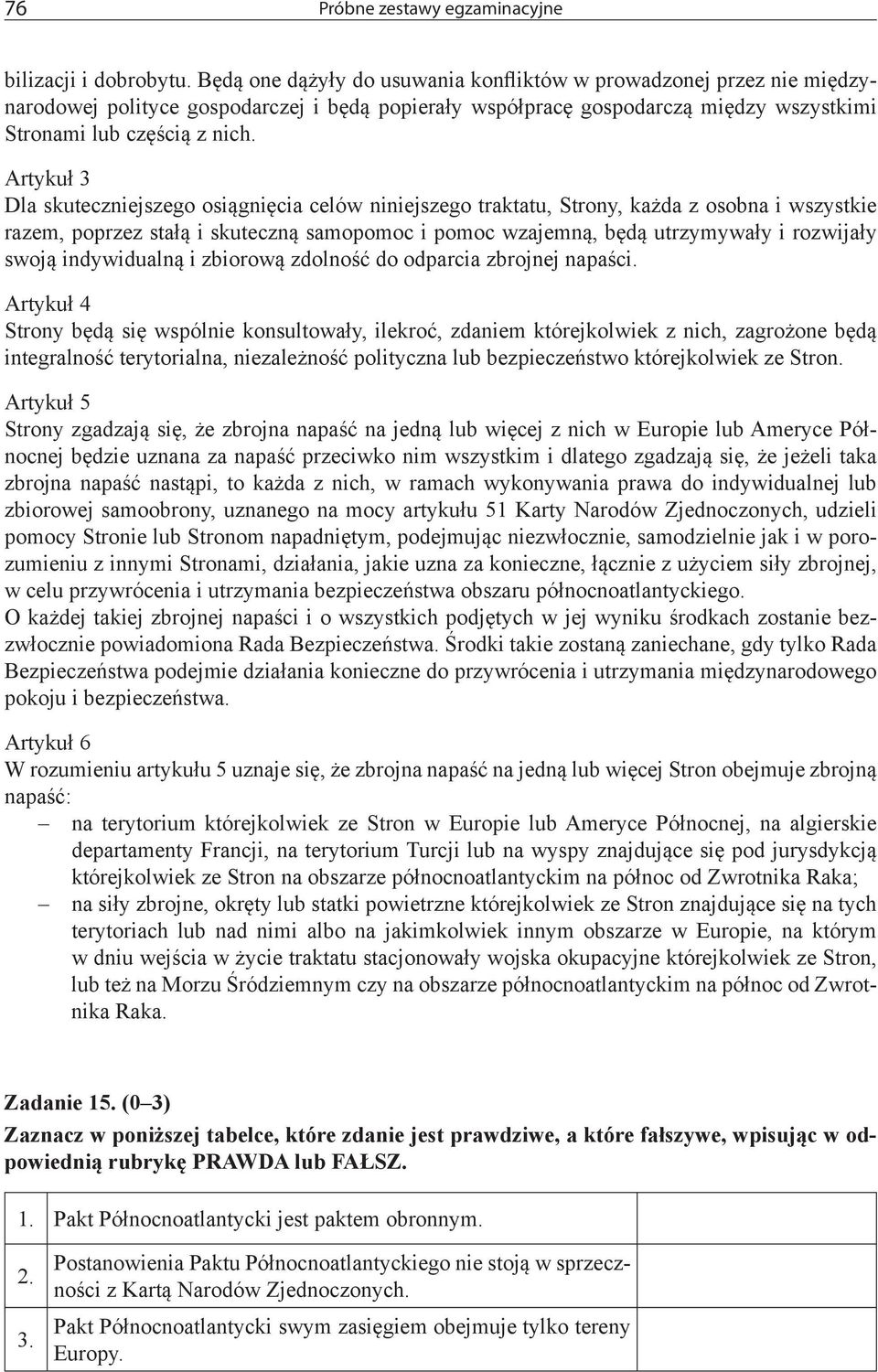 Artykuł 3 Dla skuteczniejszego osiągnięcia celów niniejszego traktatu, Strony, każda z osobna i wszystkie razem, poprzez stałą i skuteczną samopomoc i pomoc wzajemną, będą utrzymywały i rozwijały