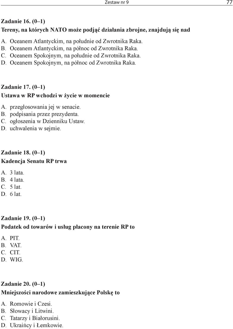 (0 1) Ustawa w RP wchodzi w życie w momencie A. przegłosowania jej w senacie. B. podpisania przez prezydenta. C. ogłoszenia w Dzienniku Ustaw. D. uchwalenia w sejmie. Zadanie 18.