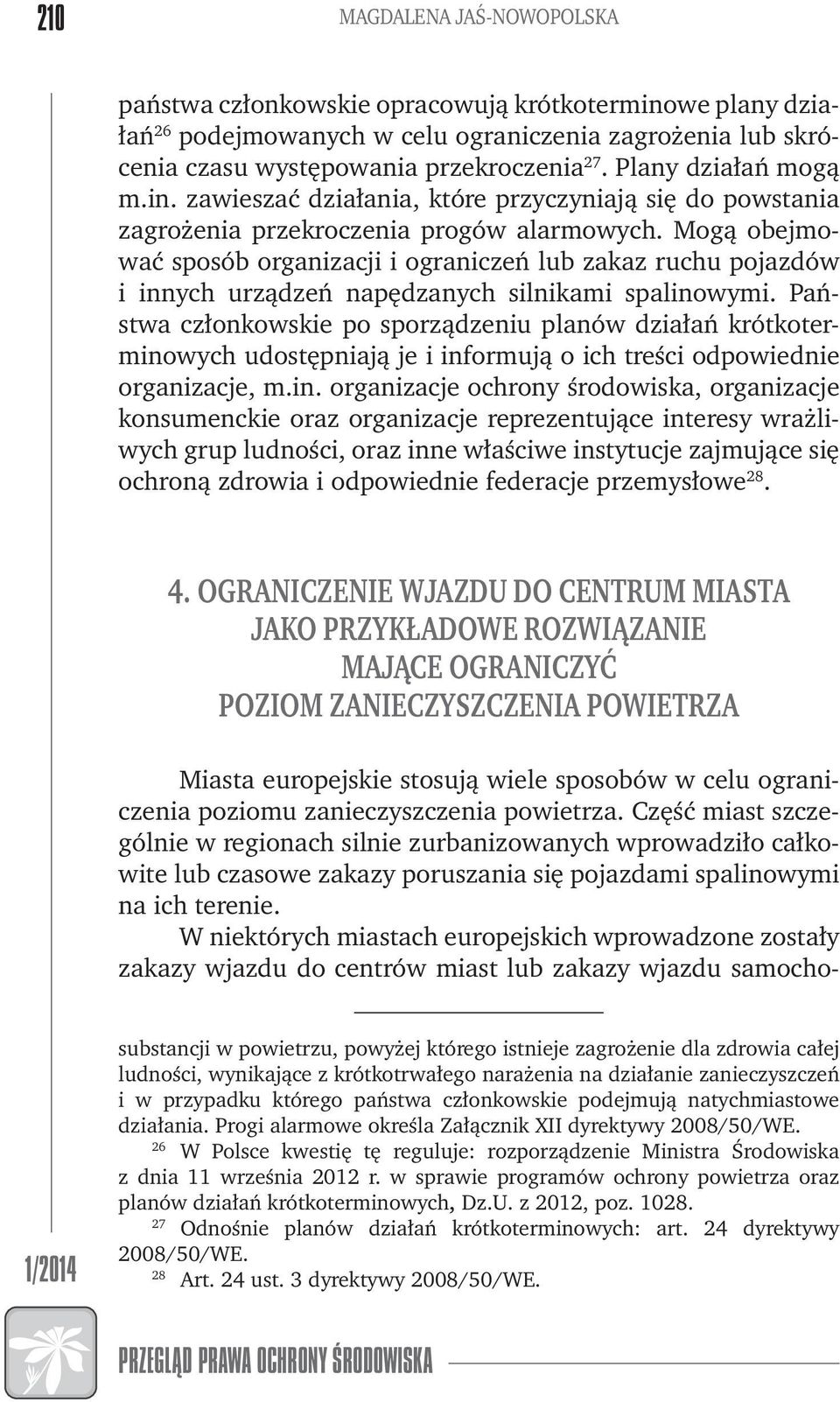 Mogą obejmować sposób organizacji i ograniczeń lub zakaz ruchu pojazdów i innych urządzeń napędzanych silnikami spalinowymi.