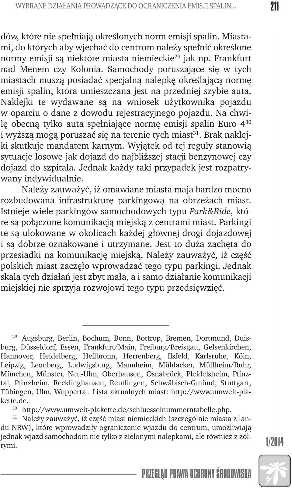 Samochody poruszające się w tych miastach muszą posiadać specjalną nalepkę określającą normę emisji spalin, która umieszczana jest na przedniej szybie auta.